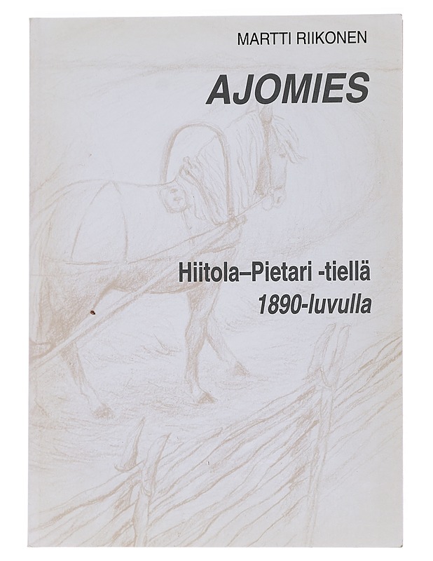 Ajomies Hiitola-Pietari-tiellä 1890-luvulla - Martti Riikonen - Romaanit ja novellit - 10105546001 - 0