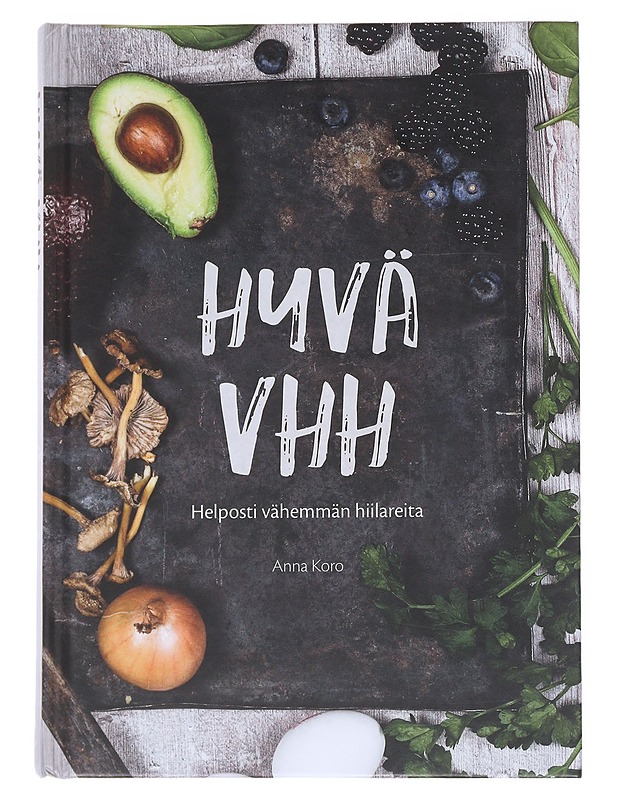 Hyvä VHH : helposti vähemmän hiilareita - Anna Koro - Ruokakirjat - 10105546105 - 0