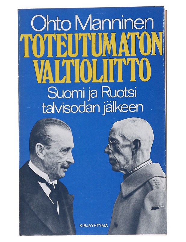 Toteutumaton valtioliitto : Suomi ja Ruotsi talvisodan jälkeen - Ohto Manninen - Historiakirjat - 10105546186 - 0