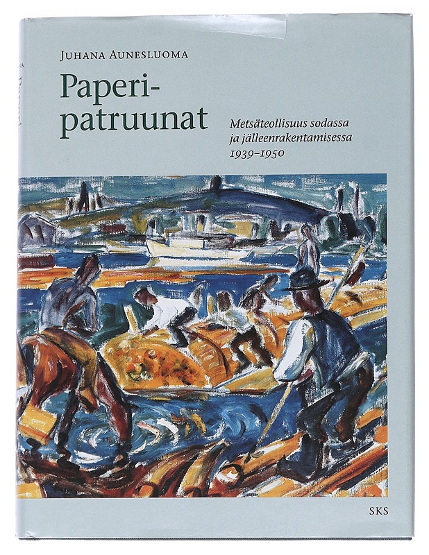 Metsäteollisuuden maa. 3, Paperipatruunat : metsäteollisuus sodassa ja jälleenrakentamisessa 1939-1950 - Juhana Aunesluoma - Historiakirjat - 10105546456 - 0