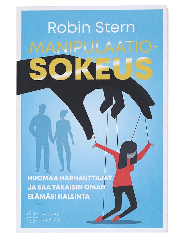 Manipulaatiosokeus : huomaa harhauttajat ja saa takaisin oman elämäsi hallinta - Stern, Robin - Tietokirjat ja oppaat - 10105546563 - 0