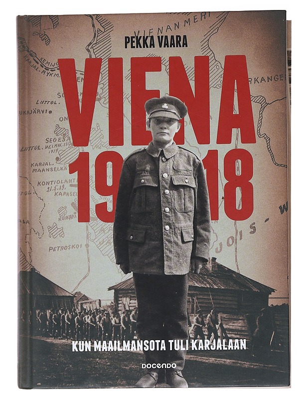 Viena 1918 : kun maailmansota tuli Karjalaan - Pekka Vaara - Historiakirjat - 10105546610 - 0