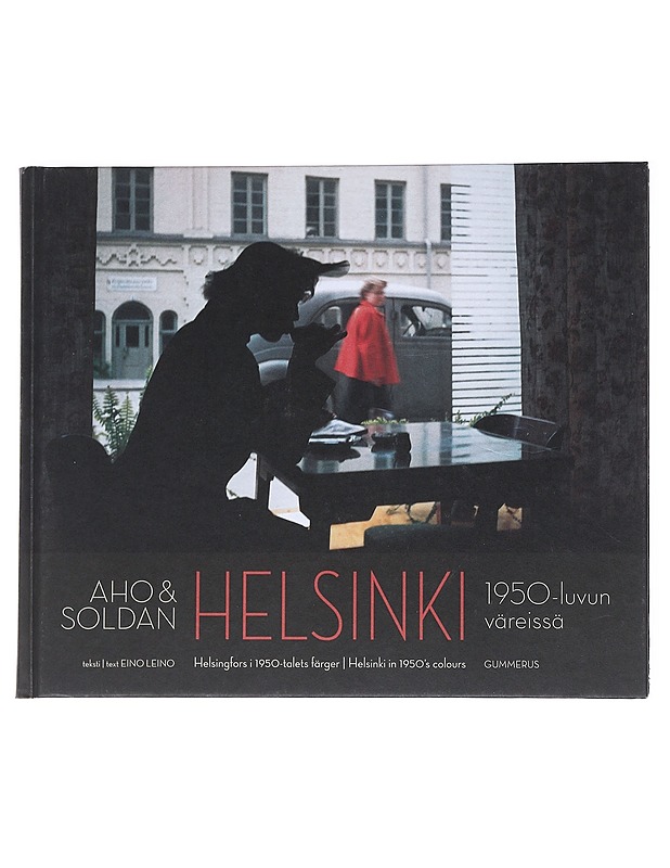 Aho & Soldan : Helsinki 1950-luvun väreissä = Helsingfors i 1950-talets färger = Helsinki in 1950's colours - Leino, Eino - Historiakirjat - 10105546645 - 0