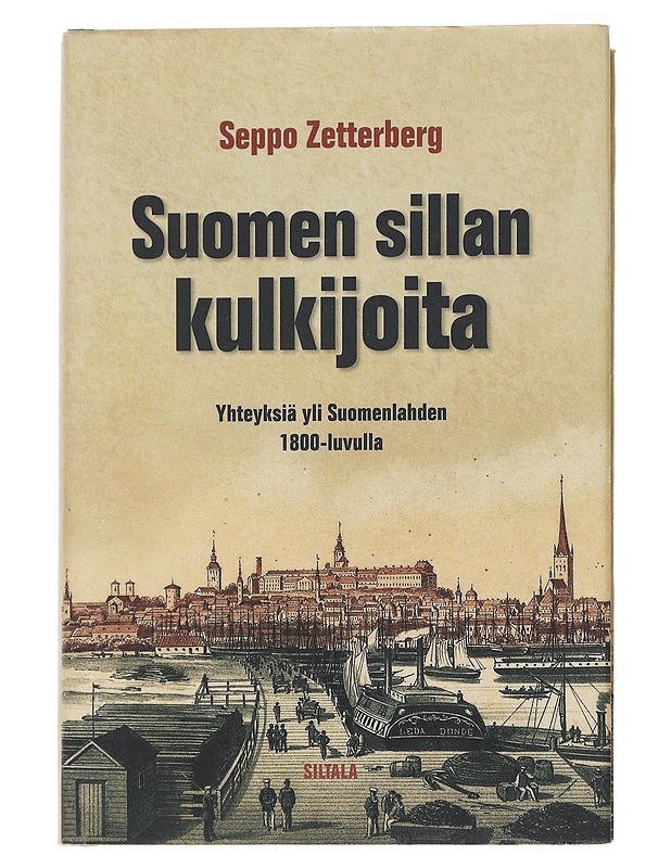 Suomen sillan kulkijoita : yhteyksiä yli Suomenlahden 1800-luvulla - Seppo Zetterberg - Historiakirjat - 10105546779 - 0