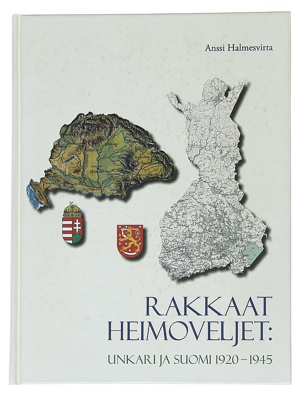 Rakkaat heimoveljet : Unkari ja Suomi 1920-1945 - Anssi Halmesvirta - Historiakirjat - 10105547099 - 1