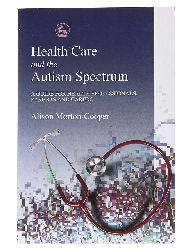Health Care and the Autism Spectrum: A Guide for Health Professionals, Parents and Carers - Alison Morton-Cooper - Tietokirjat ja oppaat - 10105547495 - 0