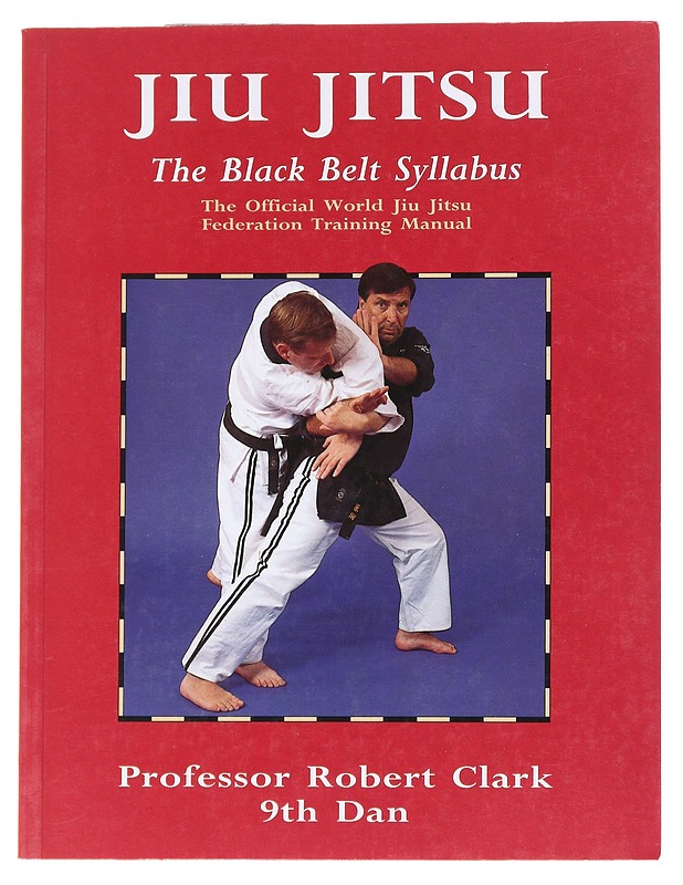 Jiu jitsu : the black belt syllabus : the official World Jiu Jitsu Federation training manual - Robert Clark - Tietokirjat ja oppaat - 10105547632 - 0