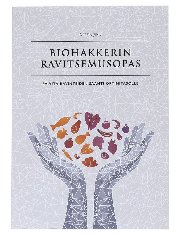 Biohakkerin ravitsemusopas : päivitä ravinteiden saanti optimitasolle - Sovijärvi, Olli - Tietokirjat ja oppaat - 10105547651 - 0
