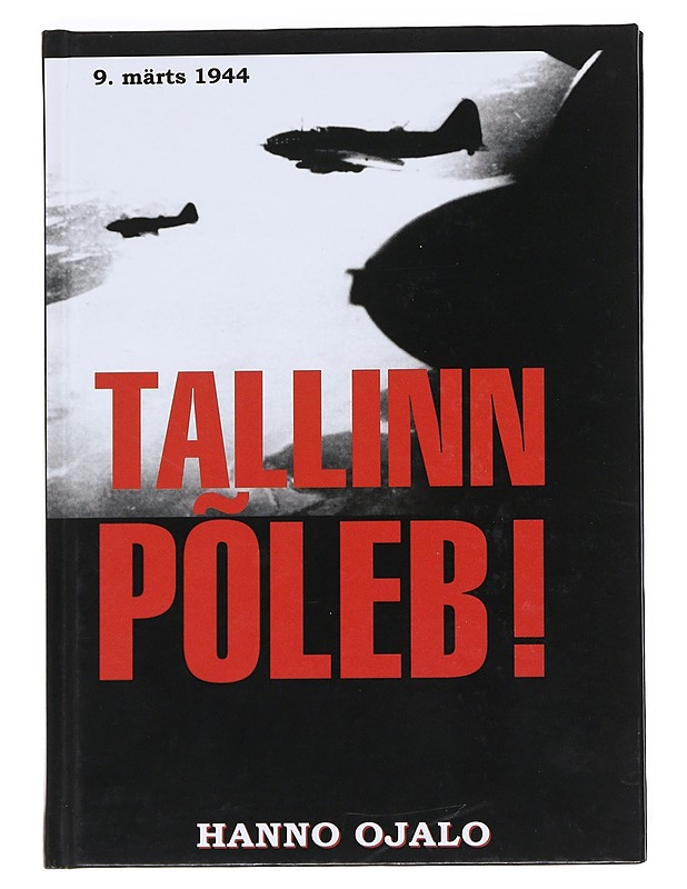 Tallinn põleb! : 9. märts 1944 - Hanno Ojalo - Historiakirjat - 10105547709 - 0