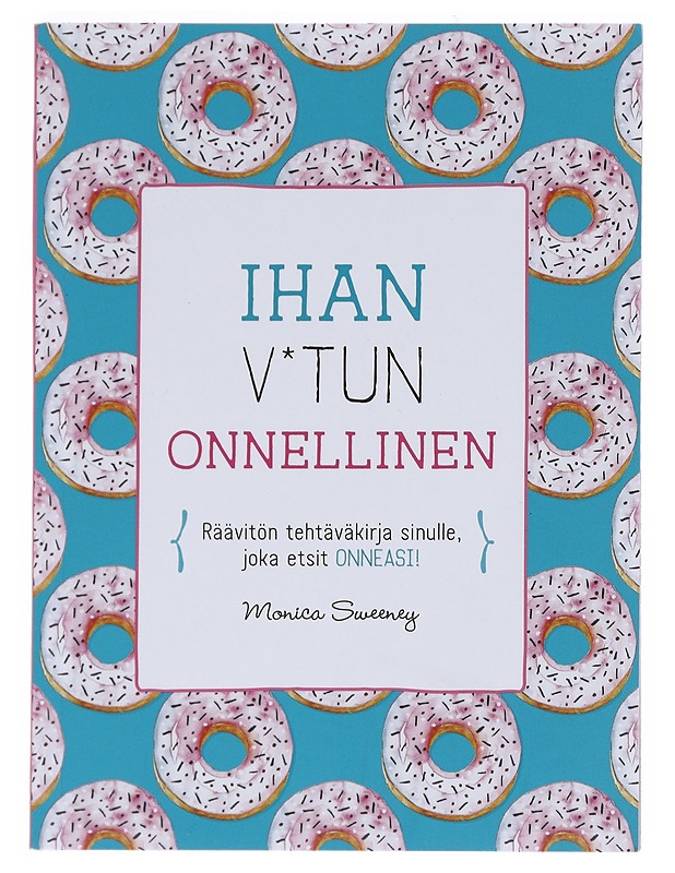 Ihan v*tun onnellinen : Räävitön tehtäväkirja sinulle, joka etsit onneasi! - Sweeney, Monica - Harrastekirjat - 10105547739 - 0