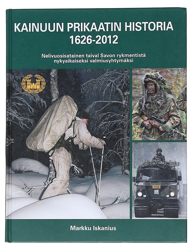 Kainuun Prikaatin historia 1626-2012 : Nelivuosisatainen taival Savon Rykmentistä nykyaikaiseksi valmiusyhtymäksi - Iskanius, Markku - Tietokirjat ja oppaat - 10105547756 - 0