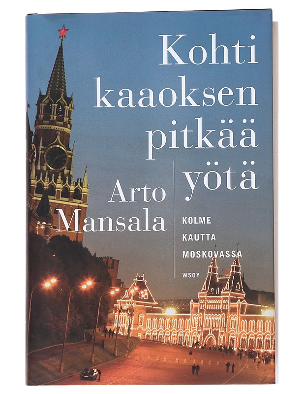Kohti kaaoksen pitkää yötä : kolme kautta Moskovassa - Arto Mansala - Elämäkerrat ja muistelmat - 10105547782 - 0