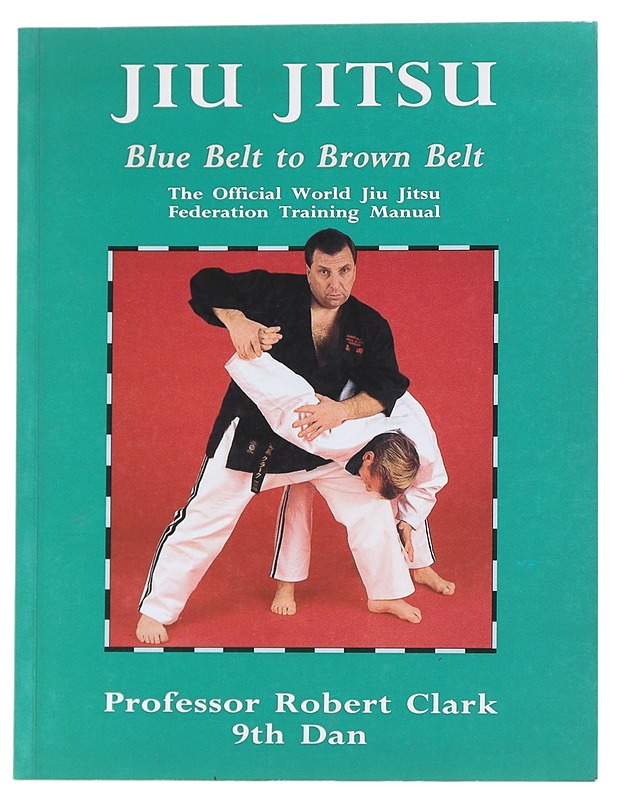 Jiu jitsu : blue belt to brown belt : the official World Jiu Jitsu Federation training manual - Clark, Robert - Tietokirjat ja oppaat - 10105547800 - 0