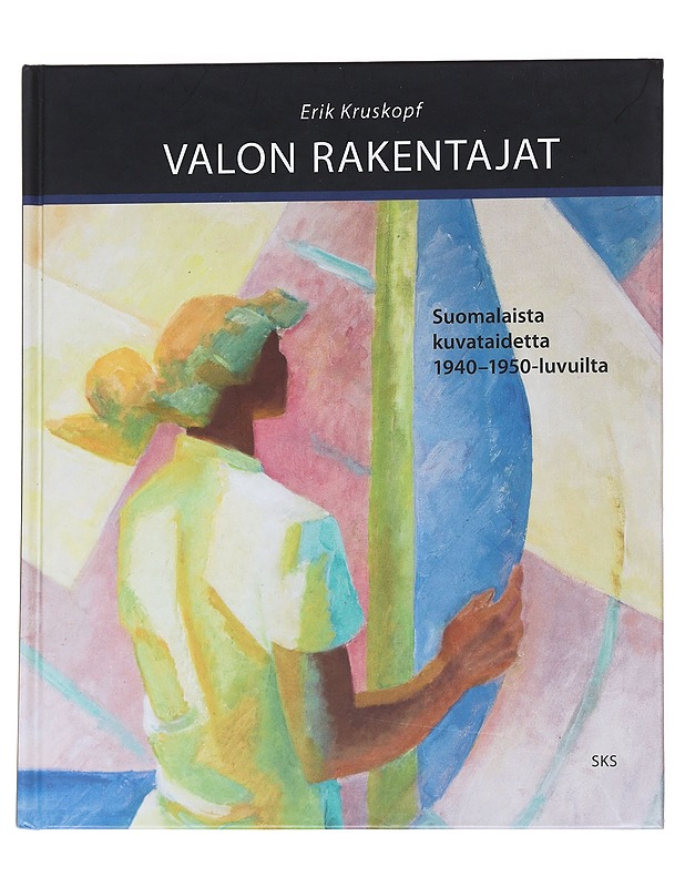 Valon rakentajat : suomalaista kuvataidetta 1940-1950-luvuilta - Kruskopf, Erik - Historiakirjat - 10105547810 - 0