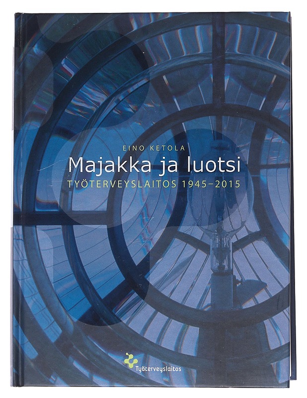 Majakka ja luotsi : Työterveyslaitos 1945-2015 - Eino Ketola - Historiakirjat - 10105547906 - 0