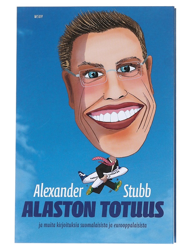Alaston totuus ja muita kirjoituksia suomalaisista ja eurooppalaisista - Stubb, Alexander - Elämäkerrat ja muistelmat - 10105547925 - 0