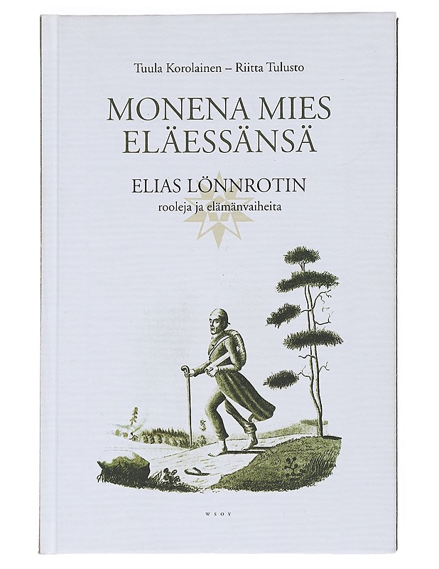 Monena mies eläessänsä : Elias Lönnrotin rooleja ja elämänvaiheita - Korolainen, Tuula - Elämäkerrat ja muistelmat - 10105547934 - 0