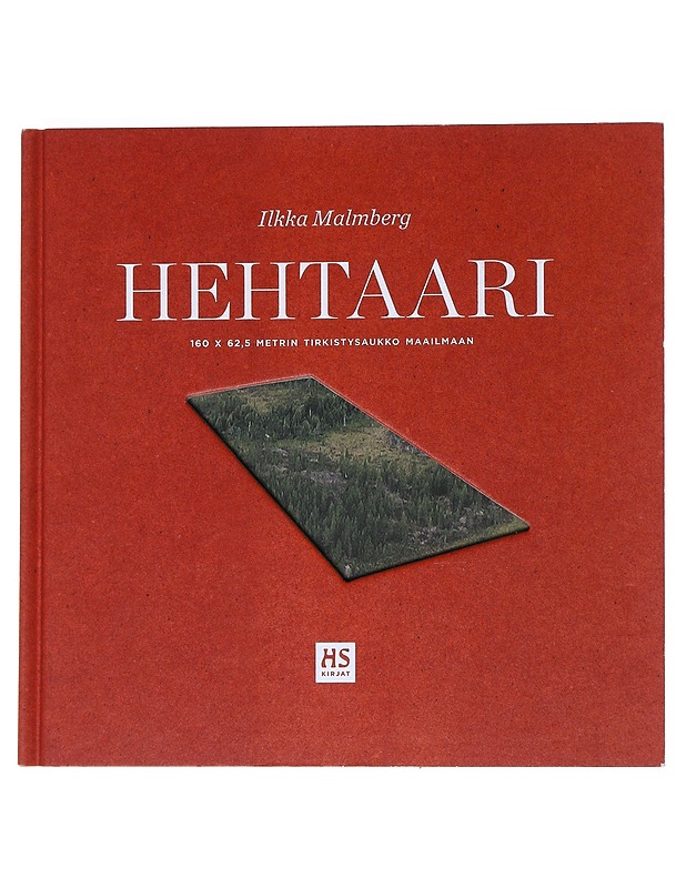 Hehtaari : 160 x 62,5 metrin tirkistysaukko maailmaan - Ilkka Malmberg - Elämäkerrat ja muistelmat - 10105548139 - 0