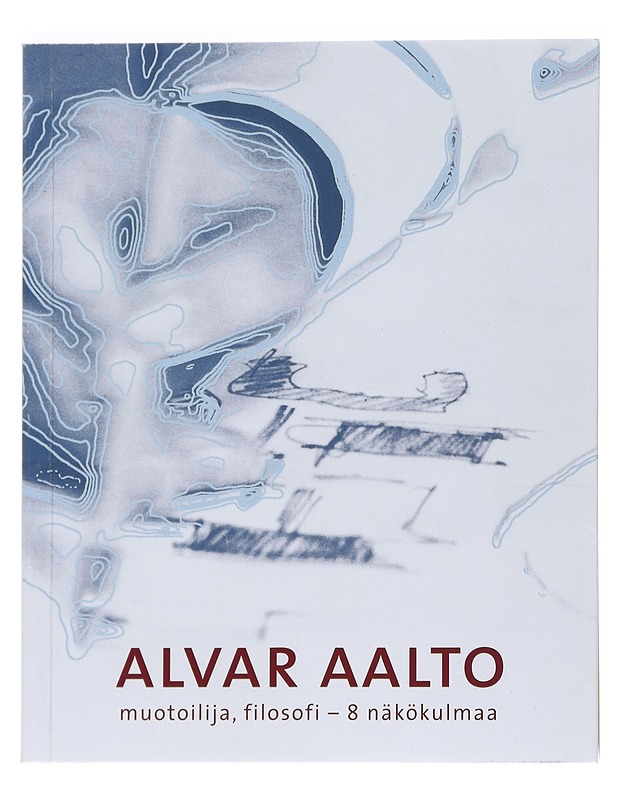 Alvar Aalto : muotoilija, filosofi - 8 näkökulmaa - Viljanen, Eeva - Taide- ja kulttuurikirjat - 10105548308 - 0