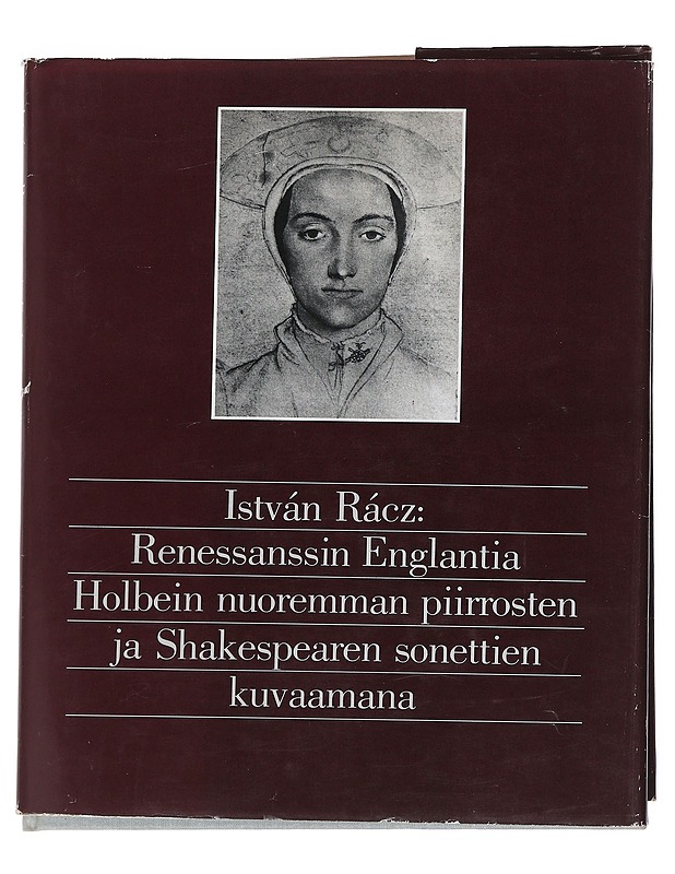 Istvan Racz: Renessanssin Englantia Holbein nuoremman piirrosten ja Shakespearen sonettien kuvaamana -Istvan Racz - Historiakirjat - 10105548381 - 0