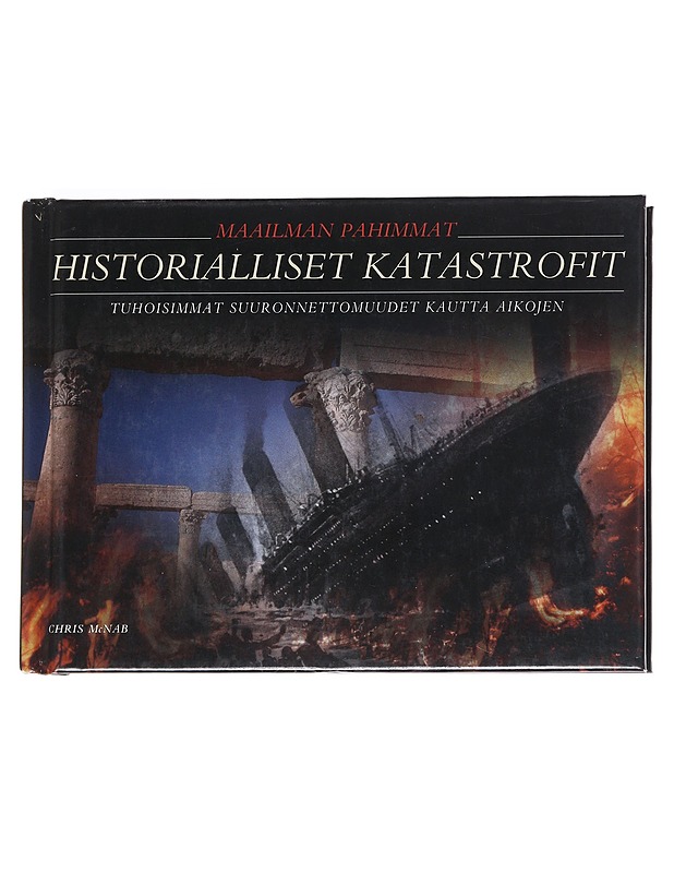 Maailman pahimmat historialliset katastrofit : tuhoisimmat suuronnettomuudet kautta aikojen - McNab, Chris - Historiakirjat - 10105548443 - 0