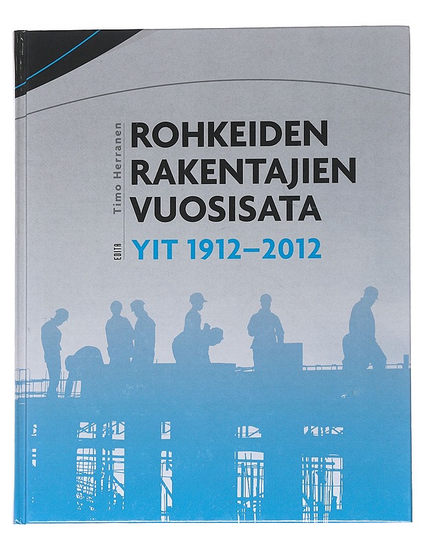 Rohkeiden rakentajien vuosisata : YIT 1912-2012 - Timo Herranen - Historiakirjat - 10105549195 - 0