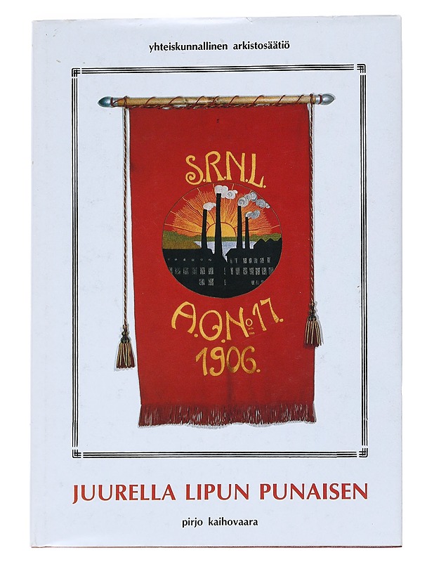 Juurella lipun punaisen : työväenjärjestöjen liput - osa työväenkulttuuria - Pirjo Kaihovaara - Historiakirjat - 10105549381 - 0