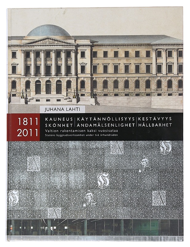 Kauneus, käytännöllisyys, kestävyys : valtion rakentamisen kaksi vuosisataa 1811-2011 = Skönhet, ändamålsenlighet, hållbarhet : statens byggnadsverksamhet under två århundraden 181 - Historiakirjat - 10105549757 - 0