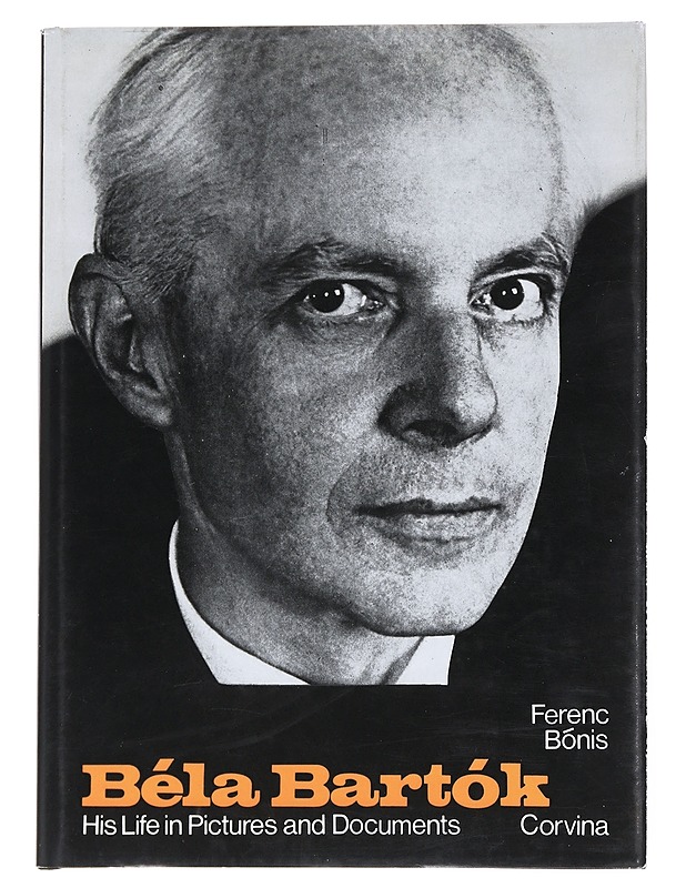Be?la Barto?k : his life in pictures and documents - Bónis, Ferenc - Elämäkerrat ja muistelmat - 10105549945 - 0