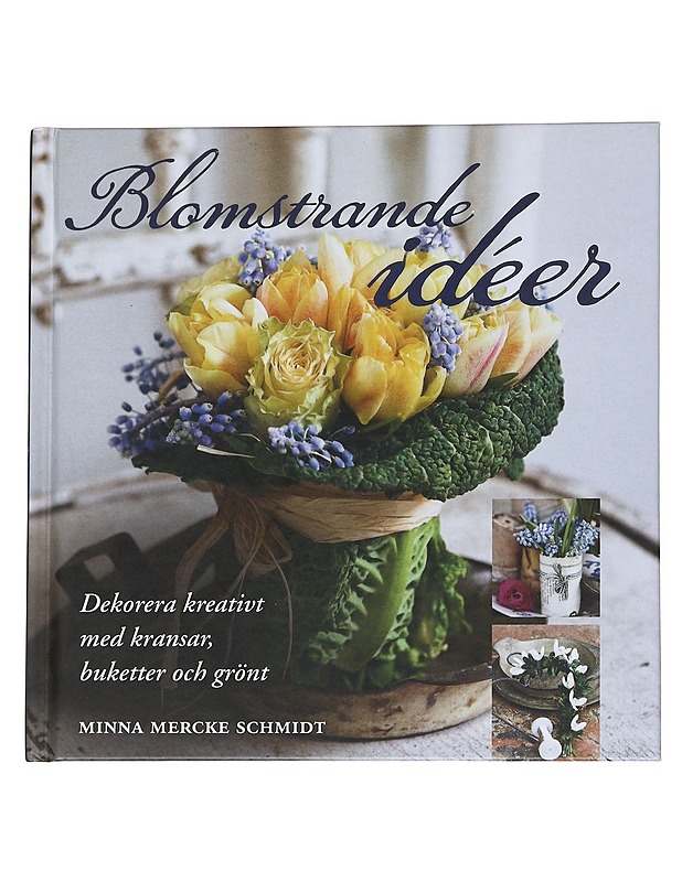 Blomstrande idéer / dekorera kreativt med kransar, buketter och grönt - Minna Mercke Schmidt - Tietokirjat ja oppaat - 10105550089 - 0