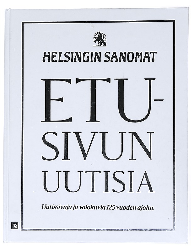 Etusivun uutisia : Helsingin Sanomat : uutissivuja ja valokuvia 125 vuoden ajalta - Hämäläinen, Unto - Historiakirjat - 10105550097 - 0
