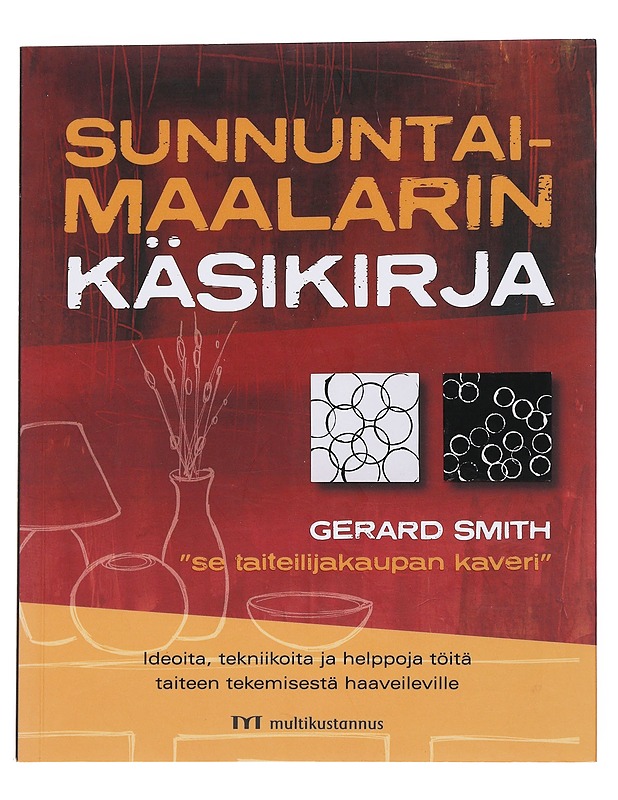 Sunnuntaimaalarin käsikirja : ideoita, tekniikoita ja helppoja töitä taiteen tekemisestä haaveileville - Smith, Gerard - Tietokirjat ja oppaat - 10105550391 - 0