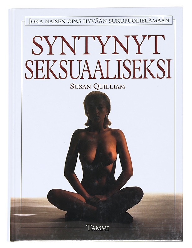 Syntynyt seksuaaliseksi : joka naisen opas hyvään sukupuolielämään - Quilliam, Susan - Tietokirjat ja oppaat - 10105550495 - 0