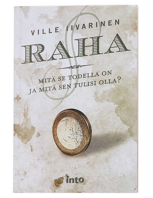 Raha : mitä se todella on ja mitä sen tulisi olla? - Ville Iivarinen - Historiakirjat - 10105550579 - 0