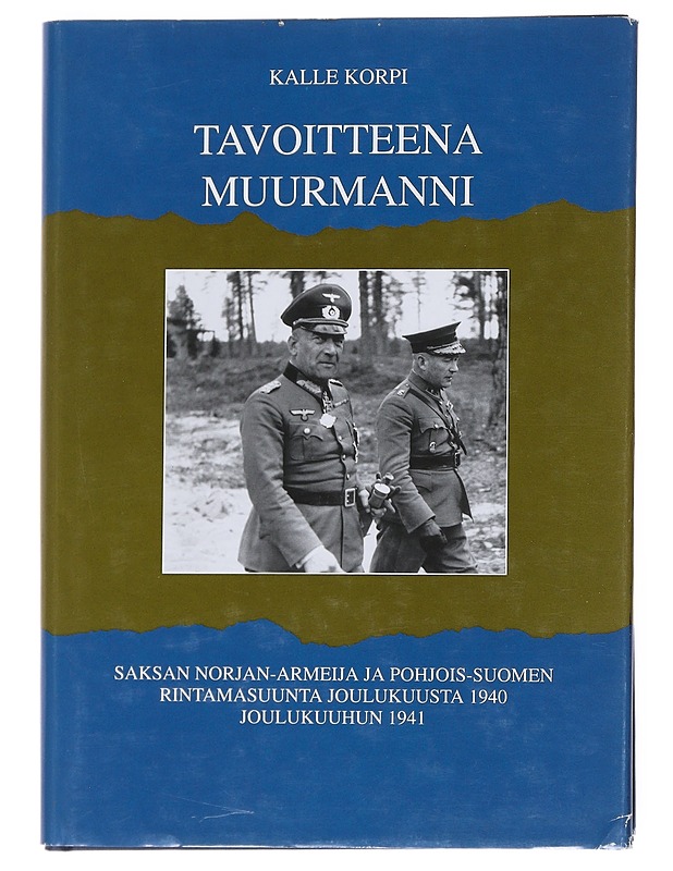 Tavoitteena Muurmanni, Saksan Norjan-armeija ja Pohjois-Suomen rintamasuunta joulukuusta 1940 joulukuuhun 1941 - Kalle Korpi - Historiakirjat - 10105550689 - 0