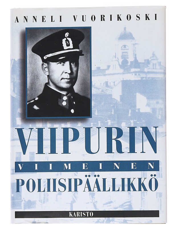 Viipurin viimeinen poliisipäällikkö - Anneli Vuorikoski - Elämäkerrat ja muistelmat - 10105550756 - 0