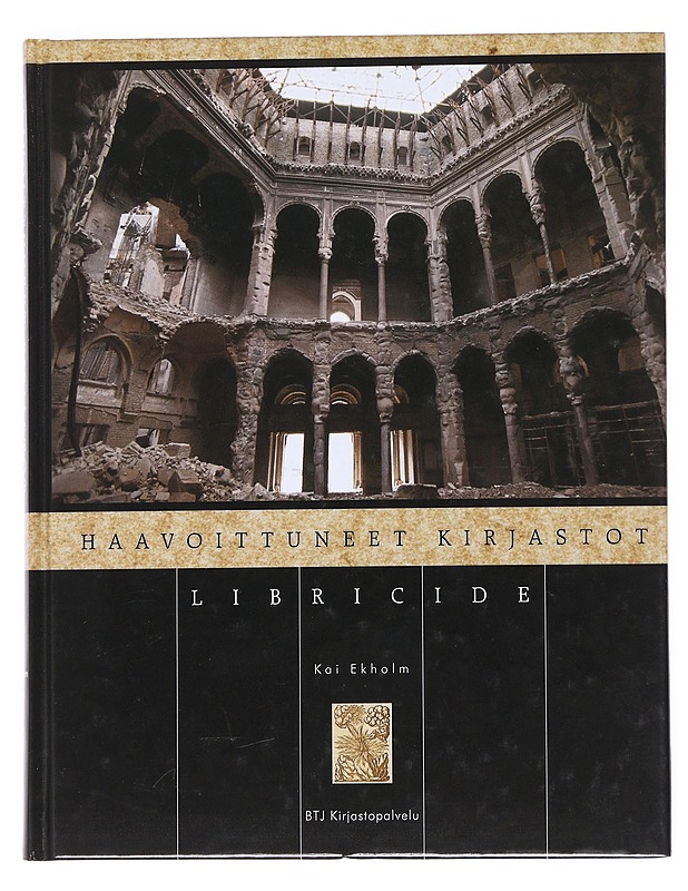 Haavoittuneet kirjastot : Libricide ; johdatus kirjastojen 1900-luvun kohtaloihin - Kai Ekholm - Historiakirjat - 10105551333 - 0