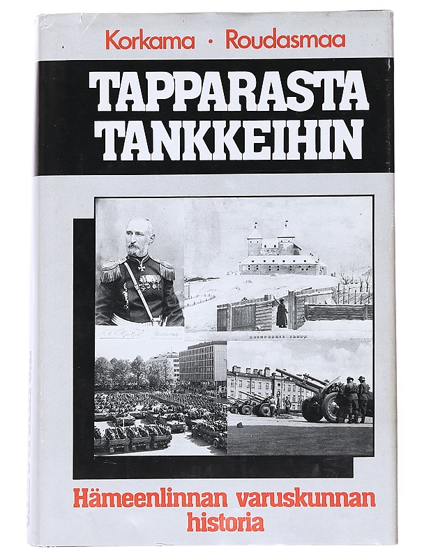 Tapparasta tankkeihin : Hämeenlinnan varuskunnan historia - Korkama, Erkki - Historiakirjat - 10105551431 - 0