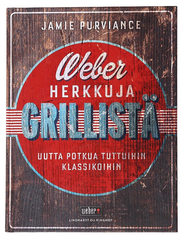 Weber herkkuja grillistä: Uutta potkua tuttuihin klassikoihin - Purviance, Jamie - Ruokakirjat - 10105551468 - 0