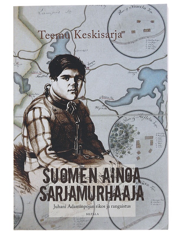 Suomen ainoa sarjamurhaaja : Juhani Adaminpojan rikos ja rangaistus - Teemu Keskisarja - Elämäkerrat ja muistelmat - 10105551498 - 0