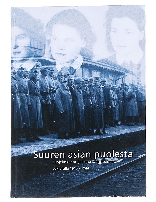 Suuren asian puolesta : suojeluskunta- ja Lotta Svärd -toiminta Jokioisilla 1917-1944 - Seppo Satamo - Historiakirjat - 10105551507 - 0