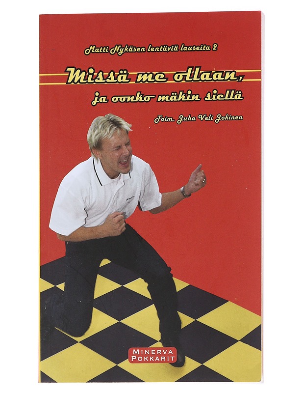 Missä me ollaan, ja oonko mäkin siellä : Matti Nykäsen lentäviä lauseita 2 - Nykänen, Matti - Tietokirjat ja oppaat - 10105551875 - 0