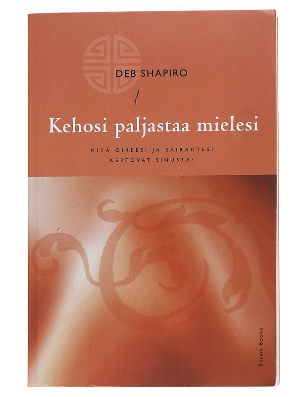 Kehosi paljastaa mielesi : mitä oireesi ja sairautesi kertovat sinusta? - Shapiro, Deb - Tietokirjat ja oppaat - 10105551876 - 0