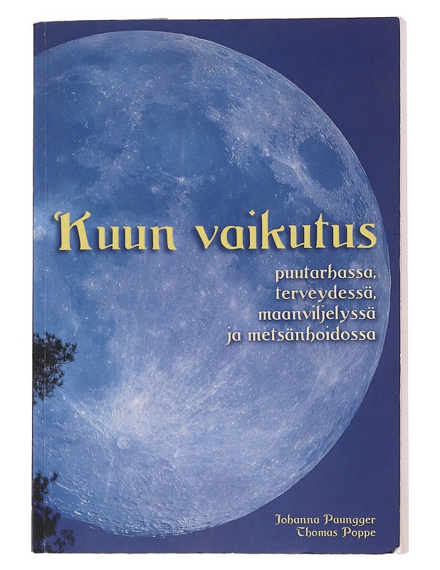 Kuun vaikutus puutarhassa, terveydessä, maanviljelyssä ja metsänhoidossa - Paungger, Johanna - Tietokirjat ja oppaat - 10105552072 - 0