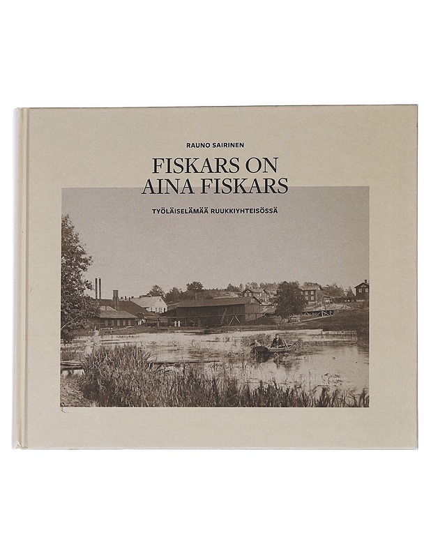 Fiskars on aina Fiskars : työläiselämää ruukkiyhteisössä - Rauno Sairinen - Tietokirjat ja oppaat - 10105552353 - 0