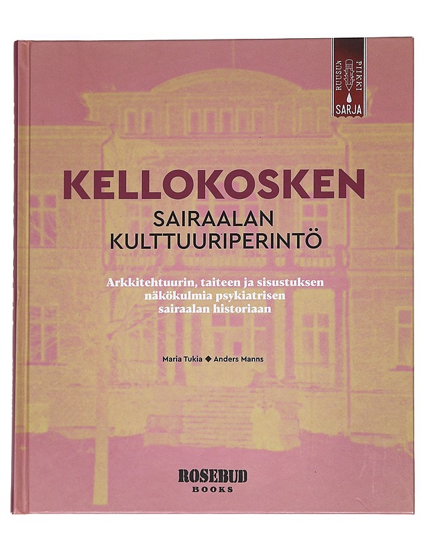 Kellokosken sairaalan kulttuuriperintö: Arkkitehtuurin, taiteen ja sisustuksen näkökulmia psykiatrisen sairaalan historiaan - Manns, Anders - Historiakirjat - 10105553328 - 0