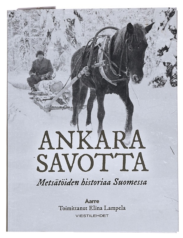 Ankara savotta: metsätöiden historiaa Suomessa - Lampela, Elina - Historiakirjat - 10105553475 - 0