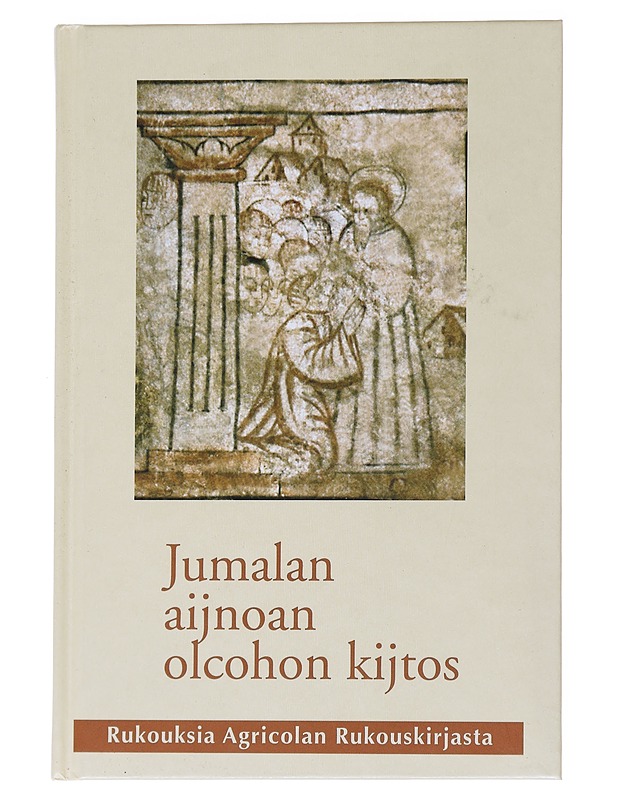 Jumalan aijnoan olcohon kijtos / rukouksia Agricolan Rukouskirjasta - Agricola, Mikael - Kaunokirjallisuus - 10105553522 - 0
