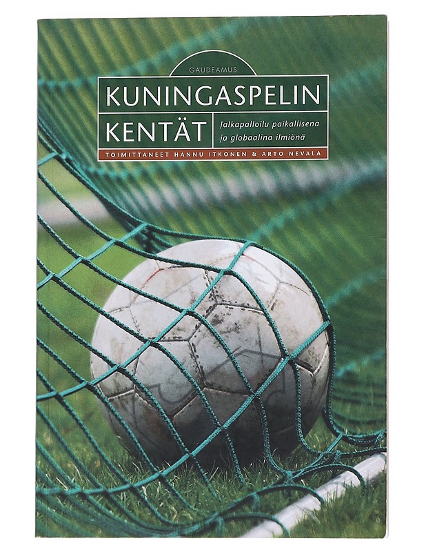 Kuningaspelin kentät : jalkapalloilu paikallisena ja globaalina ilmiönä - Itkonen, Hannu - Elämäkerrat ja muistelmat - 10105553524 - 0