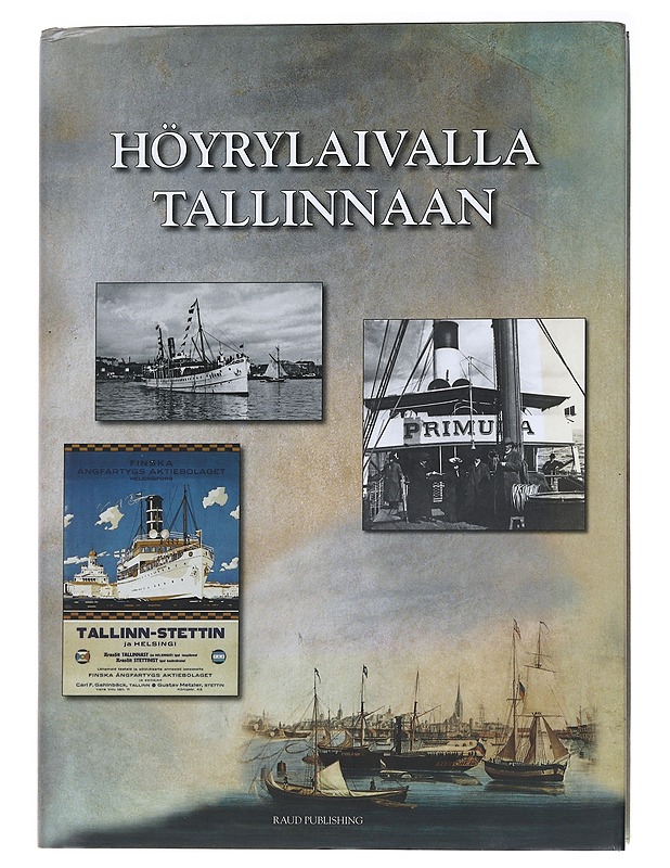 Höyrylaivalla Tallinnaan: matkustajahöyrylaivaliikenne Suomenlahden yli vuodesta 1837 alkaen - Raudsepp, Peter - Historiakirjat - 10105553633 - 0